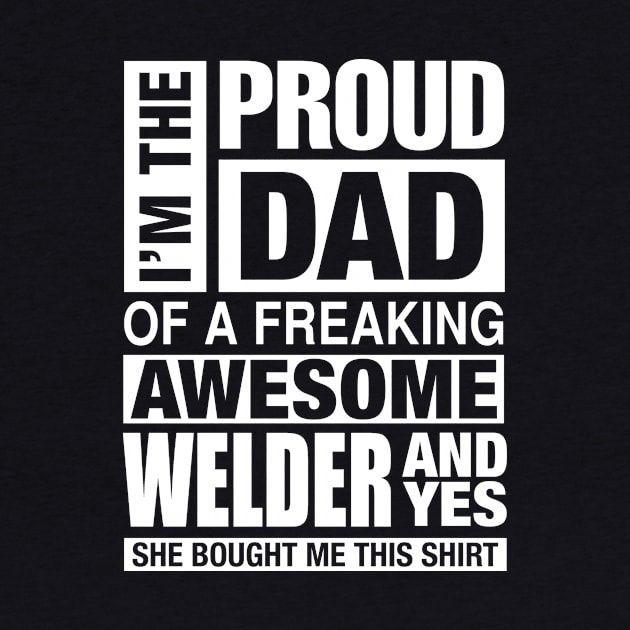 WELDER Dad - I'm  Proud Dad of Freaking Awesome WELDER by bestsellingshirts